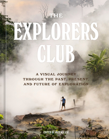 The Explorers Club: A Visual Journey Through the Past, Present, and Future of Exploration The Explorers Club: A Visual Journey Through the Past, Present, and Future of Exploration