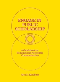 Engage in Public Scholarship!: A Guidebook on Feminist and Accessible Communication