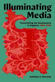 Illuminating Media: Transmitting the Renaissance in England, 1400-1550