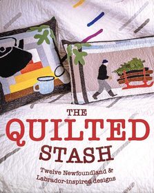The Quilted Stash: Twelve projects inspired by Newfoundland & Labrador The Quilted Stash: Twelve projects inspired by Newfoundland & Labrador