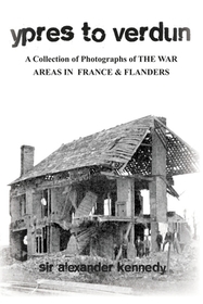 Ypres to Verdun: A Collection of Photographs of the War areas in France & Flanders