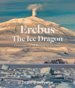 Erebus The Ice Dragon: A portrait of an Antarctic volcano Erebus The Ice Dragon: A portrait of an Antarctic volcano