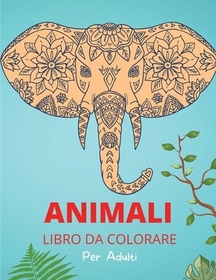 Animali Libro da Colorare per Adulti: Modelli e disegni animali rilassanti e antistress - Attivitŕ e libro da colorare per adulti