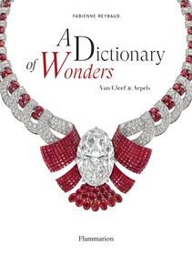 A Dictionary of Wonders: Van Cleef & Arpels: The Enchanted World of Van Cleef and Arpels A Dictionary of Wonders: Van Cleef & Arpels: The Enchanted World of Van Cleef and Arpels