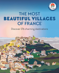 The Most Beautiful Villages of France: Discover 176 Charming Destinations