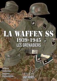 La Waffen-SS: 1939-1945 -- Les Grenadiers Volume 1 La Waffen-SS: 1939-1945 -- Les Grenadiers Volume 1