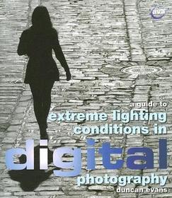 A Guide to Extreme Lighting Conditions in Digital Photography A Guide to Extreme Lighting Conditions in Digital Photography