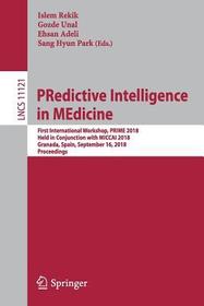 PRedictive Intelligence in MEdicine: First International Workshop, PRIME 2018, Held in Conjunction with MICCAI 2018, Granada, Spain, September 16, 2018, Proceedings
