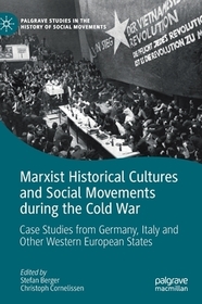 Marxist Historical Cultures and Social Movements during the Cold War: Case Studies from Germany, Italy and Other Western European States Marxist Historical Cultures and Social Movements during the Cold War: Case Studies from Germany, Italy and Other Western European States