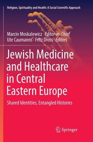 Jewish Medicine and Healthcare in Central Eastern Europe: Shared Identities, Entangled Histories