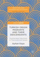 Turkish Origin Migrants and Their Descendants: Hyphenated Identities in Transnational Space