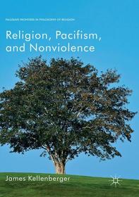 Religion, Pacifism, and Nonviolence Religion, Pacifism, and Nonviolence