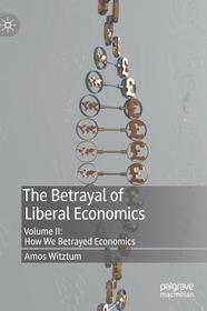 The Betrayal of Liberal Economics: Volume II: How We Betrayed Economics