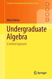 Undergraduate Algebra: A Unified Approach Undergraduate Algebra: A Unified Approach