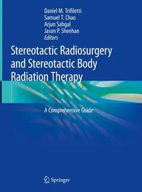 Stereotactic Radiosurgery and Stereotactic Body Radiation Therapy: A Comprehensive Guide Stereotactic Radiosurgery and Stereotactic Body Radiation Therapy: A Comprehensive Guide