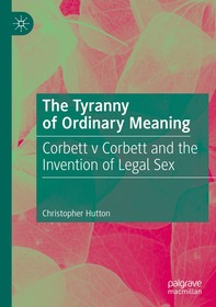 The Tyranny of Ordinary Meaning: Corbett v Corbett and the Invention of Legal Sex