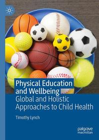 Physical Education and Wellbeing: Global and Holistic Approaches to Child Health Physical Education and Wellbeing: Global and Holistic Approaches to Child Health