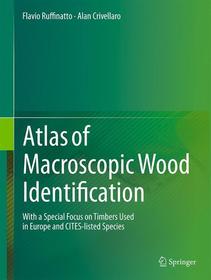 Atlas of Macroscopic Wood Identification: With a Special Focus on Timbers Used in Europe and CITES-listed Species Atlas of Macroscopic Wood Identification: With a Special Focus on Timbers Used in Europe and CITES-listed Species