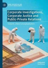 Corporate Investigations, Corporate Justice and Public-Private Relations: Towards a New Conceptualisation