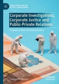 Corporate Investigations, Corporate Justice and Public-Private Relations: Towards a New Conceptualisation