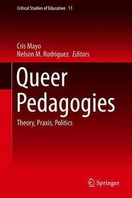 Queer Pedagogies: Theory, Praxis, Politics