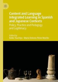 Content and Language Integrated Learning in Spanish and Japanese Contexts: Policy, Practice and Pedagogy Content and Language Integrated Learning in Spanish and Japanese Contexts: Policy, Practice and Pedagogy