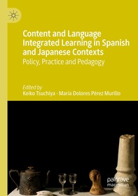Content and Language Integrated Learning in Spanish and Japanese Contexts: Policy, Practice and Pedagogy Content and Language Integrated Learning in Spanish and Japanese Contexts: Policy, Practice and Pedagogy
