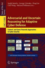 Adversarial and Uncertain Reasoning for Adaptive Cyber Defense: Control- and Game-Theoretic Approaches to Cyber Security Adversarial and Uncertain Reasoning for Adaptive Cyber Defense: Control- and Game-Theoretic Approaches to Cyber Security