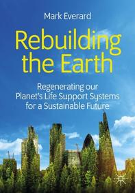 Rebuilding the Earth: Regenerating our planet?s life support systems for a sustainable future Rebuilding the Earth: Regenerating our planet?s life support systems for a sustainable future