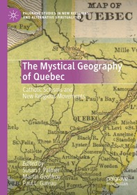 The Mystical Geography of Quebec: Catholic Schisms and New Religious Movements The Mystical Geography of Quebec: Catholic Schisms and New Religious Movements