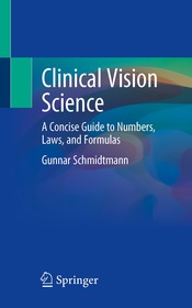 Clinical Vision Science: A Concise Guide to Numbers, Laws, and Formulas Clinical Vision Science: A Concise Guide to Numbers, Laws, and Formulas