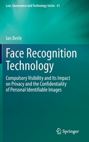 Face Recognition Technology: Compulsory Visibility and Its Impact on Privacy and the Confidentiality of Personal Identifiable Images