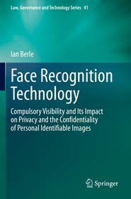 Face Recognition Technology: Compulsory Visibility and Its Impact on Privacy and the Confidentiality of Personal Identifiable Images Face Recognition Technology: Compulsory Visibility and Its Impact on Privacy and the Confidentiality of Personal Identifiable Images