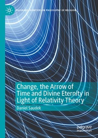 Change, the Arrow of Time, and Divine Eternity in Light of Relativity Theory Change, the Arrow of Time, and Divine Eternity in Light of Relativity Theory