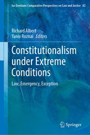 Constitutionalism Under Extreme Conditions: Law, Emergency, Exception Constitutionalism Under Extreme Conditions: Law, Emergency, Exception