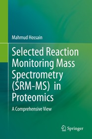 Selected Reaction Monitoring Mass Spectrometry (SRM-MS) in Proteomics: A Comprehensive View Selected Reaction Monitoring Mass Spectrometry (SRM-MS) in Proteomics: A Comprehensive View