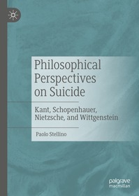 Philosophical Perspectives on Suicide: Kant, Schopenhauer, Nietzsche, and Wittgenstein