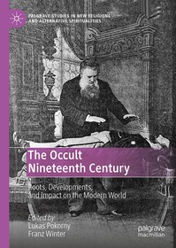 The Occult Nineteenth Century: Roots, Developments, and Impact on the Modern World