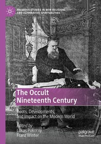 The Occult Nineteenth Century: Roots, Developments, and Impact on the Modern World