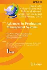 Advances in Production Management Systems. The Path to Digital Transformation and Innovation of Production Management Systems: IFIP WG 5.7 International Conference, APMS 2020, Novi Sad, Serbia, August 30 – September 3, 2020, Proceedings, Part I
