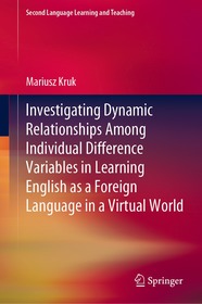 Investigating Dynamic Relationships Among Individual Difference Variables in Learning English as a Foreign Language in a Virtual World Investigating Dynamic Relationships Among Individual Difference Variables in Learning English as a Foreign Language in a Virtual World