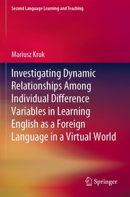 Investigating Dynamic Relationships Among Individual Difference Variables in Learning English as a Foreign Language in a Virtual World Investigating Dynamic Relationships Among Individual Difference Variables in Learning English as a Foreign Language in a Virtual World