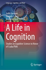 A Life in Cognition: Studies in Cognitive Science in Honor of Csaba Pléh A Life in Cognition: Studies in Cognitive Science in Honor of Csaba Pléh