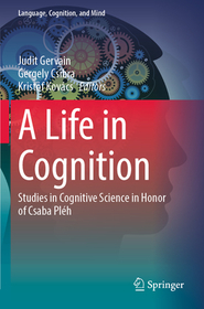 A Life in Cognition: Studies in Cognitive Science in Honor of Csaba Pléh A Life in Cognition: Studies in Cognitive Science in Honor of Csaba Pléh