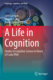 A Life in Cognition: Studies in Cognitive Science in Honor of Csaba Pléh