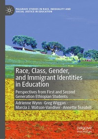 Race, Class, Gender, and Immigrant Identities in Education: Perspectives from First and Second Generation Ethiopian Students