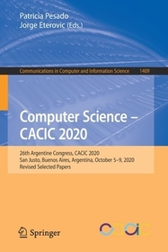 Computer Science ? CACIC 2020: 26th Argentine Congress, CACIC 2020, San Justo, Buenos Aires, Argentina, October 5?9, 2020, Revised Selected Papers Computer Science ? CACIC 2020: 26th Argentine Congress, CACIC 2020, San Justo, Buenos Aires, Argentina, October 5?9, 2020, Revised Selected Papers