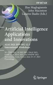 Artificial Intelligence Applications and Innovations. AIAI 2021 IFIP WG 12.5 International Workshops: 5G-PINE 2021, AI-BIO 2021, DAAI 2021, DARE 2021, EEAI 2021, and MHDW 2021, Hersonissos, Crete, Greece, June 25–27, 2021, Proceedings