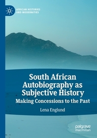 South African Autobiography as Subjective History: Making Concessions to the Past South African Autobiography as Subjective History: Making Concessions to the Past