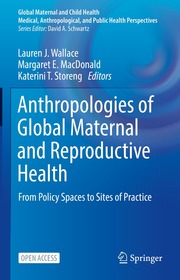 Anthropologies of Global Maternal and Reproductive Health: From Policy Spaces to Sites of Practice Anthropologies of Global Maternal and Reproductive Health: From Policy Spaces to Sites of Practice